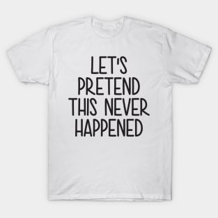 Lets Pretend This Never Happened T-Shirt